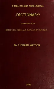 A Biblical and Theological Dictionary: explanatory of the history, manners, and customs of the Jews, and neighbouring nations — Richard Watson cover