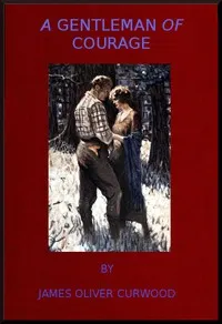 A Gentleman of Courage: A Novel of the Wilderness — James Oliver Curwood cover