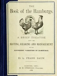 The Book of the Hamburgs: A Brief Treatise upon the Mating, Rearing and Management of the Different Varieties of Hamburgs — L. Frank (Lyman Frank) Baum cover