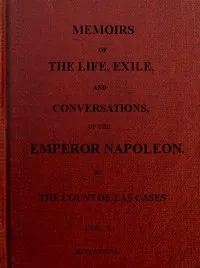 Memoirs of the life, exile, and conversations of the Emperor Napoleon. (Vol. I) — Emmanuel-Auguste-Dieudonné, comte de Las Cases cover