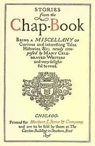 Stories from the Chap-Book: Being a Miscellany of Curious and Interesting Tales, Histories, &c; Newly Composed by Many Celebrated Writers and Very Delightful to Read. — Anonymous cover