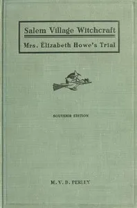 A Short History of the Salem Village Witchcraft Trials: Illustrated by a Verbatim Report of the Trial of Mrs. Elizabeth Howe — M. V. B. Perley cover