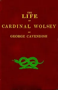 The Life of Cardinal Wolsey — George Cavendish cover