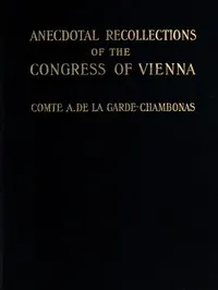 Anecdotal Recollections of the Congress of Vienna — Auguste Louis Charles, Comte de La Garde-Chambonas cover