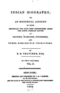 Indian Biography; Vol. 2 (of 2): Or, An Historical Account of Those Individuals Who Have Been Distinguished among the North American Natives as Orators, Warriors, Statesmen, and Other Remarkable Characters — B. B. (Benjamin Bussey) Thatcher cover