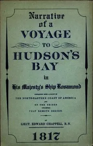 Narrative of a Voyage to Hudson's Bay in His Majesty's Ship Rosamond: Containing Some Account of the North-eastern Coast of America and of the Tribes Inhabiting That Remote Region — Edward Chappell cover