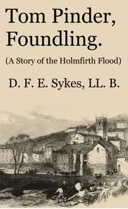 Tom Pinder, Foundling: A Story of the Holmfirth Flood — D. F. E. Sykes cover