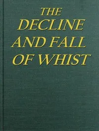 The Decline and Fall of Whist: An Old Fashioned View of New Fangled Play — John Petch Hewby cover