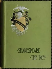 Shakespeare the Boy: With Sketches of the Home and School Life, Games and Sports, Manners, Customs and Folk-lore of the Time — W. J. (William James) Rolfe cover