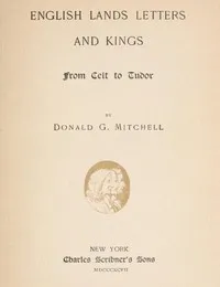English Lands, Letters and Kings, vol. 1: From Celt to Tudor — Donald Grant Mitchell cover