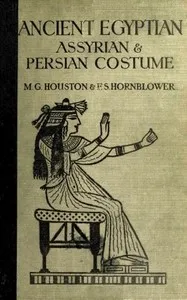 Ancient Egyptian, Assyrian, and Persian costumes and decorations — Mary G. (Mary Galway) Houston cover