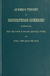 Symmes's Theory of Concentric Spheres: Demonstrating that the Earth is hollow, habitable within, and widely open about the poles — James McBride cover