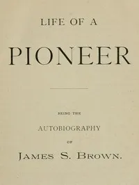 Life of a Pioneer: Being the Autobiography of James S. Brown cover