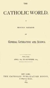 The Catholic World, Vol. 21, April, 1875, to September, 1875: A Monthly Magazine of General Literature and Science — Various cover