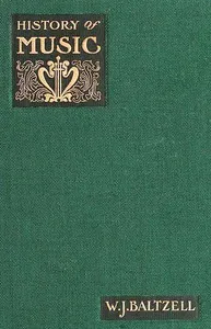 A Complete History of Music: for Schools, Clubs, and Private Reading — W. J. (Winton James) Baltzell cover