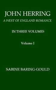 John Herring: A West of England Romance. Volume 1 (of 3) — S. (Sabine) Baring-Gould cover