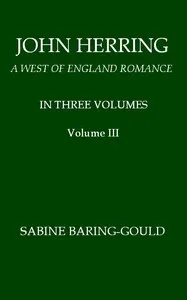 John Herring: A West of England Romance. Volume 3 (of 3) — S. (Sabine) Baring-Gould cover