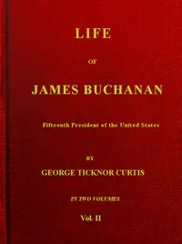 Life of James Buchanan, Fifteenth President of the United States. v. 2 (of 2) — George Ticknor Curtis cover