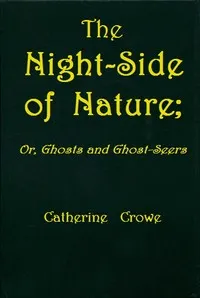 The Night-Side of Nature; Or, Ghosts and Ghost-Seers — Catherine Crowe cover