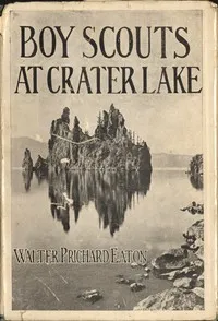 Boy Scouts at Crater Lake: A Story of Crater Lake National Park and the High Cascades — Walter Prichard Eaton cover