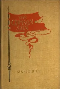 The Crimson Sign: A Narrative of the Adventures of Mr. Gervase Orme, Sometime Lieutenant in Mountjoy's Regiment of Foot — S. R. (Samuel Robert) Keightley cover