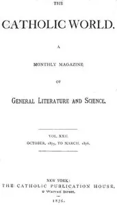The Catholic World, Vol. 22, October, 1875, to March, 1876: A Monthly Magazine of General Literature and Science — Various cover