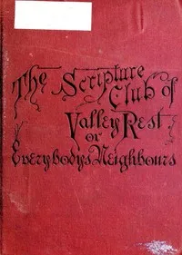 The Scripture Club of Valley Rest; or, Sketches of Everybody's Neighbours — John Habberton cover