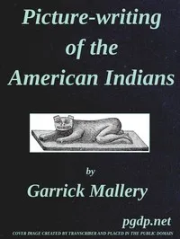 Picture-Writing of the American Indians: Tenth Annual Report of the Bureau of Ethnology to the Secretary of the Smithsonian Institution, 1888-89, Government Printing Office, Washington, 1893, pages 3-822 — Garrick Mallery cover