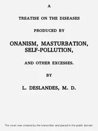 A Treatise on the Diseases Produced By Onanism, Masturbation, Self-Pollution, and Other Excesses. — L. (Léopold) Deslandes cover