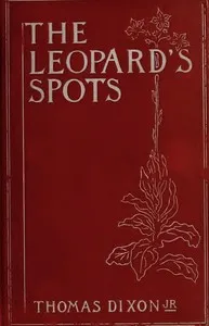 The Leopard's Spots: A Romance of the White Man's Burden—1865-1900 — Thomas, Jr. Dixon cover