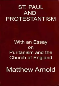 St. Paul and Protestantism, with an Essay on Puritanism and the Church of England — Matthew Arnold cover