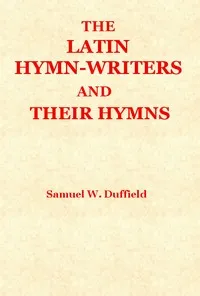 The Latin Hymn-writers and Their Hymns — Samuel Willoughby Duffield cover