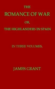 The Romance of War; or, The Highlanders in France and Belgium, A Sequel to the Highlanders in Spain — James Grant cover