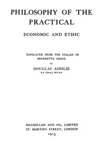 The Philosophy of the Practical: Economic and Ethic — Benedetto Croce cover