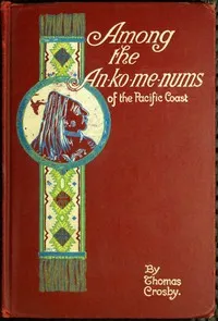 Among the An-ko-me-nums, or Flathead Tribes of Indians of the Pacific Coast — Thomas Crosby cover