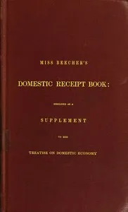 Miss Beecher's Domestic Receipt Book: Designed as a Supplement to Her Treatise on Domestic Economy — Catharine Esther Beecher cover