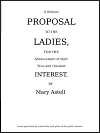 A serious proposal to the Ladies, for the advancement of their true and greatest interest (In Two Parts) — Mary Astell cover