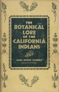 The Botanical Lore of the California Indians: with Side Lights on Historical Incidents in California — John Bruno Romero cover