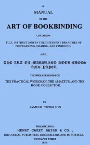 A Manual of the Art of Bookbinding: Containing full instructions in the different branches of forwarding, gilding, and finishing. Also, the art of marbling book-edges and paper. — James B. (James Bartram) Nicholson cover