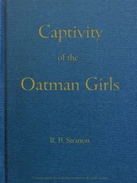 Captivity of the Oatman Girls: Being an Interesting Narrative of Life Among the Apache and Mohave Indians cover