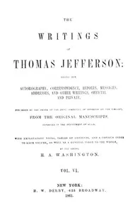 The Writings of Thomas Jefferson, Vol. 6 (of 9): Being His Autobiography, Correspondence, Reports, Messages, Addresses, and Other Writings, Official and Private — Thomas Jefferson cover
