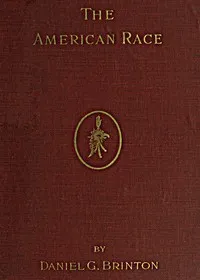 The American Race: A Linguistic Classification and Ethnographic Description of the Native Tribes of North and South America — Daniel G. (Daniel Garrison) Brinton cover