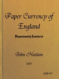 The Paper Currency of England Dispassionately Considered: With Suggestions Towards a Practical Solution of the Difficulty — John (of Dublin) Haslam cover