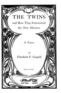 The Twins, and How They Entertained the New Minister: A Farce — Elizabeth F. (Elizabeth Frances) Guptill cover
