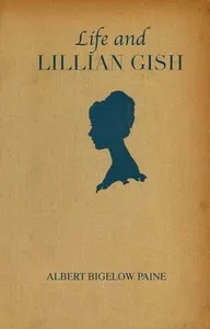 Life and Lillian Gish — Albert Bigelow Paine cover