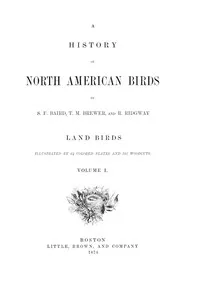 A History of North American Birds; Land Birds; Vol. 1 of 3 — Spencer Fullerton Baird cover