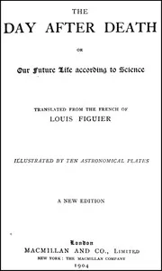 The Day After Death; Or, Our Future Life According to Science (New Edition) cover