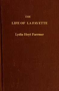 The Life of La Fayette, the Knight of Liberty in Two Worlds and Two Centuries — Lydia Hoyt Farmer cover