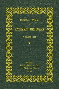 Poetical Works of Robert Bridges, Volume 3 — Robert Bridges cover