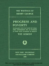 Progress and Poverty, Volumes I and II: An Inquiry into the Cause of Industrial Depressions and of Increase of Want with Increase of Wealth — Henry George cover